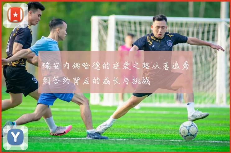瑞安内姆哈德的逆袭之路从落选秀到签约背后的成长与挑战
