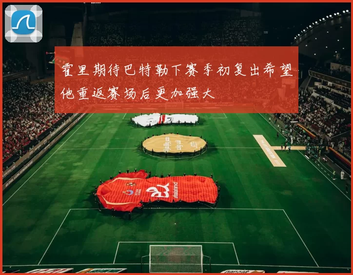 霍里期待巴特勒下赛季初复出希望他重返赛场后更加强大